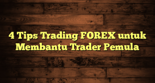 4 Tips Trading FOREX untuk Membantu Trader Pemula