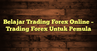 Belajar Trading Forex Online – Trading Forex Untuk Pemula
